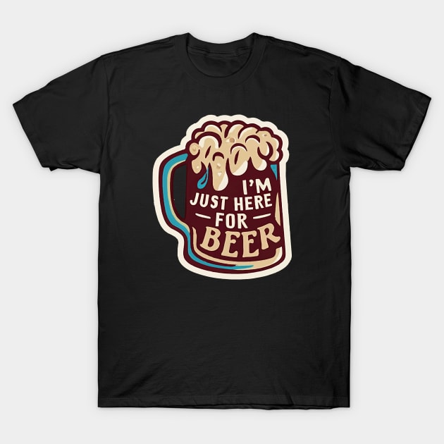I´m Just Here For The Beer T-Shirt by ArtfulDesign